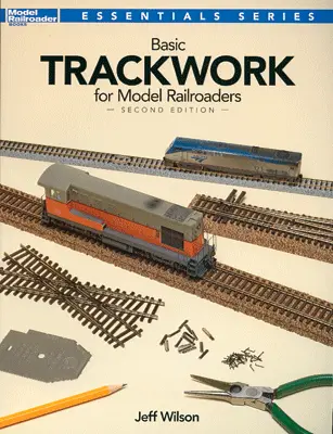 Basic Trackwork for Model Railroaders -- Second Edition